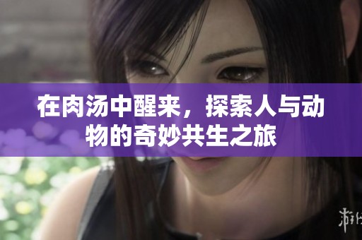 在肉汤中醒来，探索人与动物的奇妙共生之旅