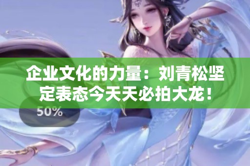 企业文化的力量：刘青松坚定表态今天天必拍大龙！