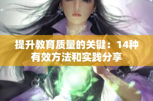 提升教育质量的关键：14种有效方法和实践分享