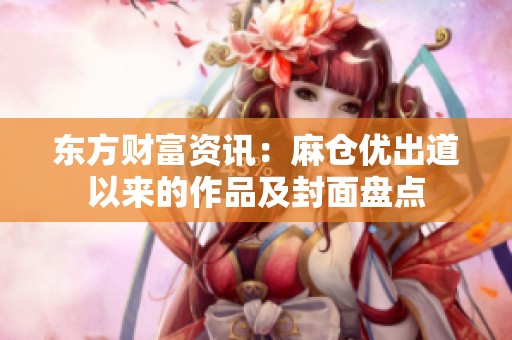 东方财富资讯：麻仓优出道以来的作品及封面盘点