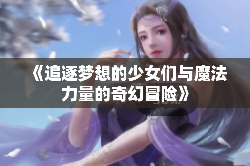 《追逐梦想的少女们与魔法力量的奇幻冒险》