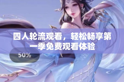 四人轮流观看，轻松畅享第一季免费观看体验