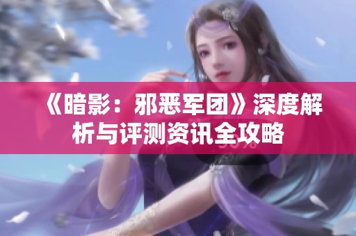 《暗影：邪恶军团》深度解析与评测资讯全攻略