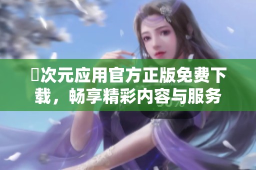 囧次元应用官方正版免费下载，畅享精彩内容与服务