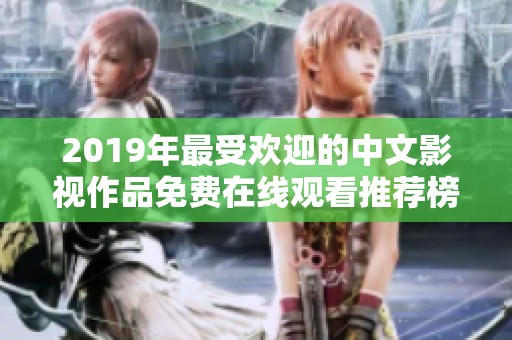 2019年最受欢迎的中文影视作品免费在线观看推荐榜