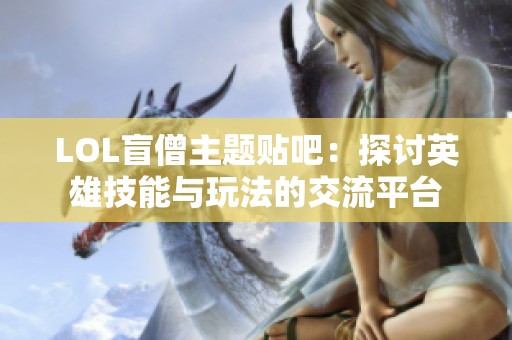 LOL盲僧主题贴吧：探讨英雄技能与玩法的交流平台