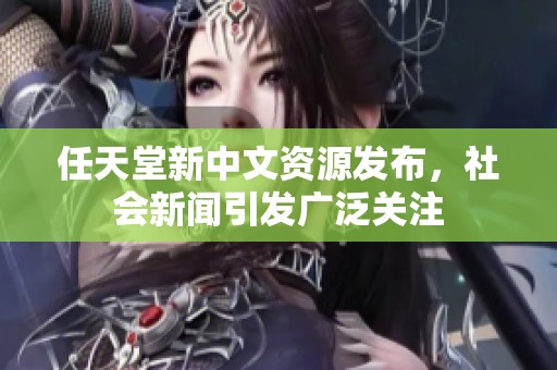 任天堂新中文资源发布，社会新闻引发广泛关注