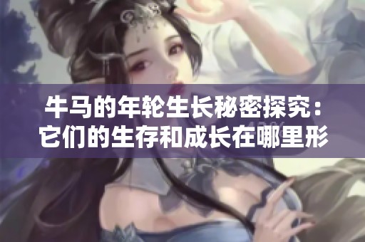 牛马的年轮生长秘密探究：它们的生存和成长在哪里形成