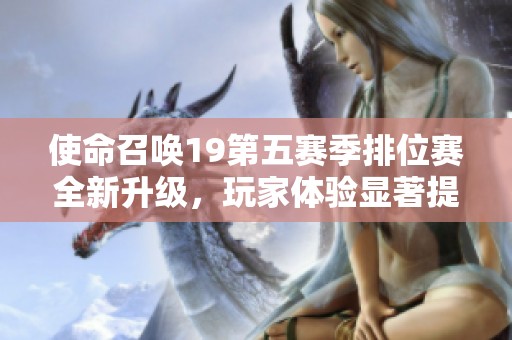 使命召唤19第五赛季排位赛全新升级，玩家体验显著提升