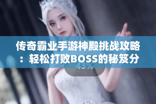 传奇霸业手游神殿挑战攻略：轻松打败BOSS的秘笈分享