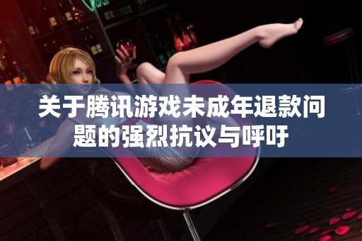 关于腾讯游戏未成年退款问题的强烈抗议与呼吁