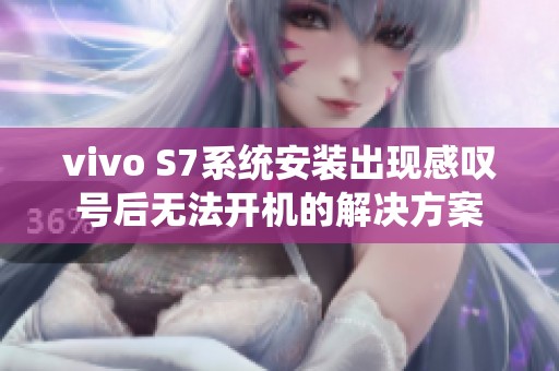 vivo S7系统安装出现感叹号后无法开机的解决方案