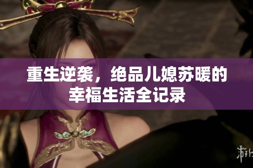 重生逆袭，绝品儿媳苏暖的幸福生活全记录