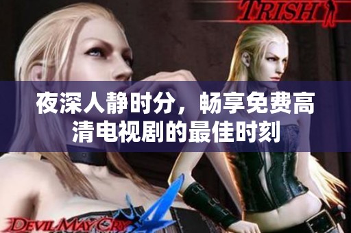 夜深人静时分，畅享免费高清电视剧的最佳时刻