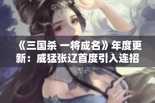 《三国杀 一将成名》年度更新：威猛张辽首度引入连招技