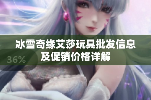 冰雪奇缘艾莎玩具批发信息及促销价格详解
