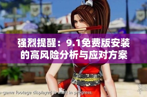 强烈提醒：9.1免费版安装的高风险分析与应对方案