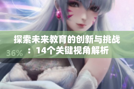 探索未来教育的创新与挑战：14个关键视角解析