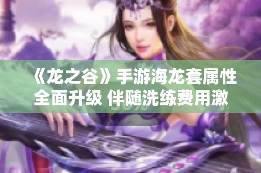 《龙之谷》手游海龙套属性全面升级 伴随洗练费用激增