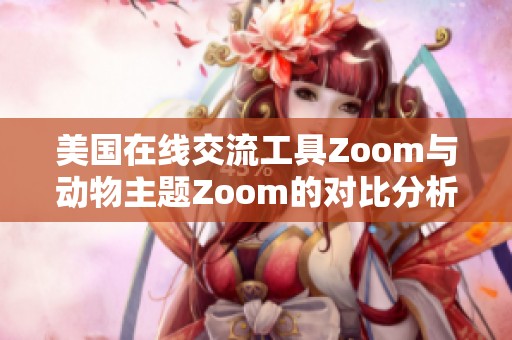 美国在线交流工具Zoom与动物主题Zoom的对比分析