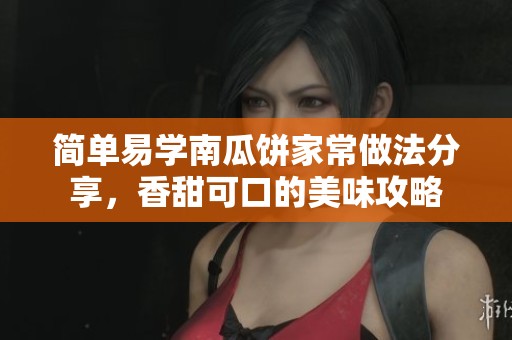 简单易学南瓜饼家常做法分享，香甜可口的美味攻略