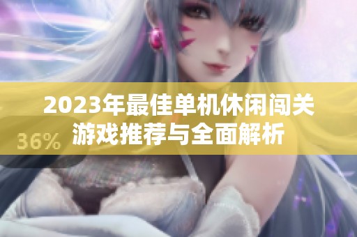2023年最佳单机休闲闯关游戏推荐与全面解析
