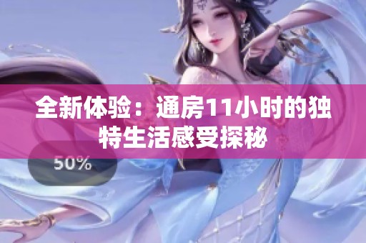 全新体验：通房11小时的独特生活感受探秘
