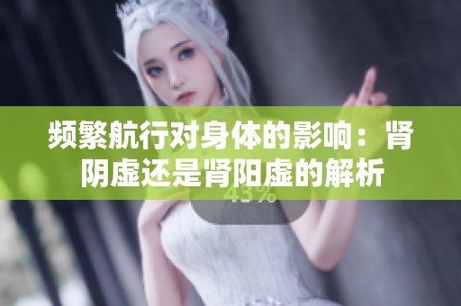 频繁航行对身体的影响：肾阴虚还是肾阳虚的解析
