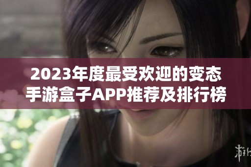 2023年度最受欢迎的变态手游盒子APP推荐及排行榜分析