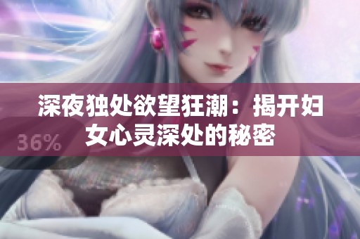 深夜独处欲望狂潮：揭开妇女心灵深处的秘密