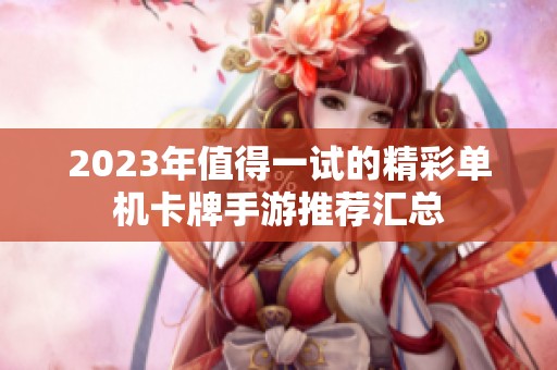 2023年值得一试的精彩单机卡牌手游推荐汇总