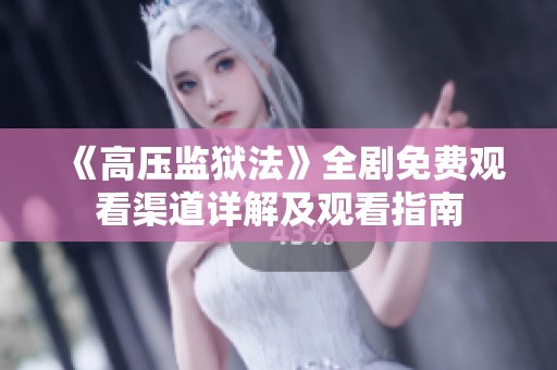 《高压监狱法》全剧免费观看渠道详解及观看指南