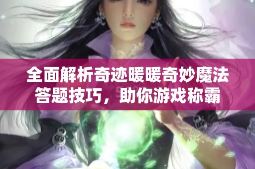 全面解析奇迹暖暖奇妙魔法答题技巧，助你游戏称霸