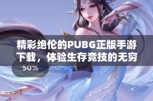 精彩绝伦的PUBG正版手游下载，体验生存竞技的无穷乐趣
