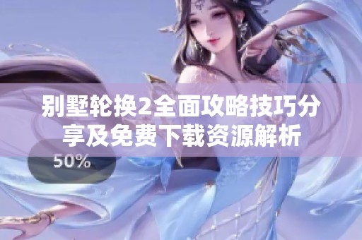 别墅轮换2全面攻略技巧分享及免费下载资源解析