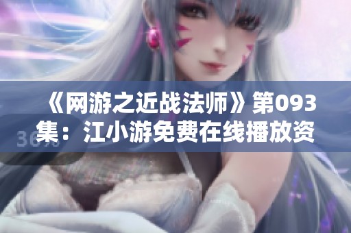 《网游之近战法师》第093集：江小游免费在线播放资源分享
