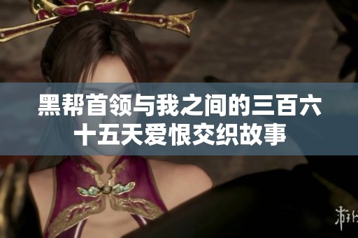 黑帮首领与我之间的三百六十五天爱恨交织故事