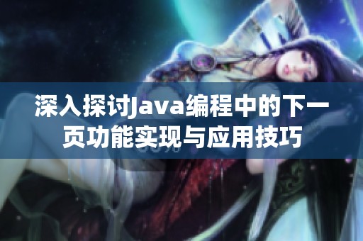 深入探讨Java编程中的下一页功能实现与应用技巧