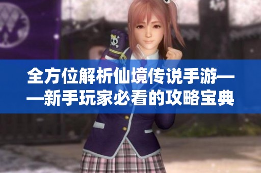 全方位解析仙境传说手游——新手玩家必看的攻略宝典