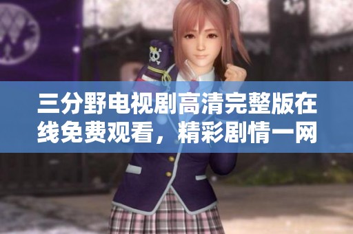 三分野电视剧高清完整版在线免费观看，精彩剧情一网打尽