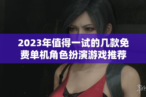 2023年值得一试的几款免费单机角色扮演游戏推荐