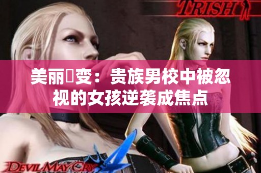 美丽蛻变：贵族男校中被忽视的女孩逆袭成焦点