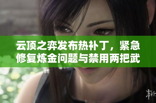 云顶之弈发布热补丁，紧急修复炼金问题与禁用两把武器
