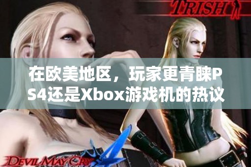 在欧美地区，玩家更青睐PS4还是Xbox游戏机的热议分析