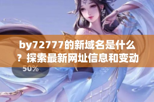 by72777的新域名是什么？探索最新网址信息和变动原因