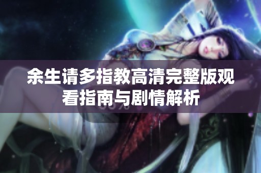 余生请多指教高清完整版观看指南与剧情解析