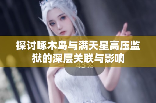 探讨啄木鸟与满天星高压监狱的深层关联与影响