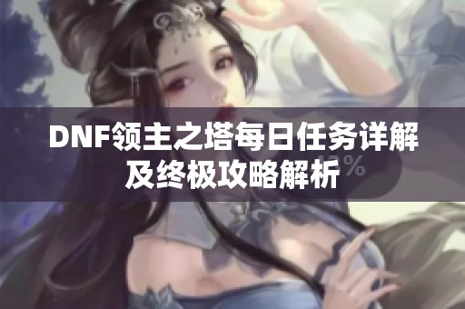 DNF领主之塔每日任务详解及终极攻略解析