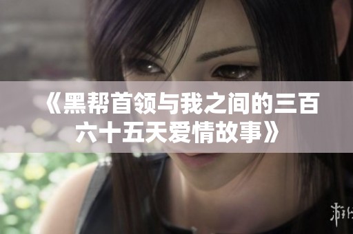 《黑帮首领与我之间的三百六十五天爱情故事》