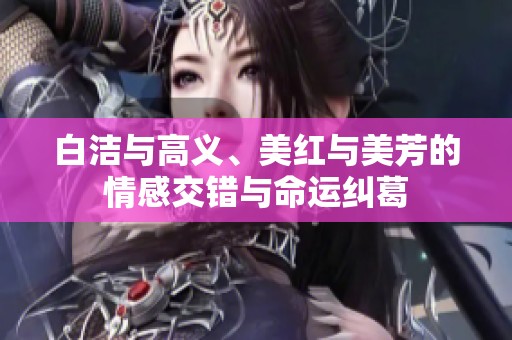 白洁与高义、美红与美芳的情感交错与命运纠葛